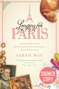 Longing for Paris: One Woman's Search for Joy, Beauty, and Adventure-Right Where She Is (Signed Book) - Sarah Mae
