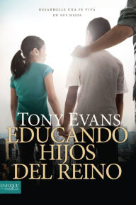 Educando hijos del reino: Desarrolle una fe viva en sus hijos Tony Evans Author