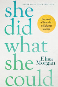She Did What She Could: Five Words of Jesus That Will Change Your Life - Elisa Morgan