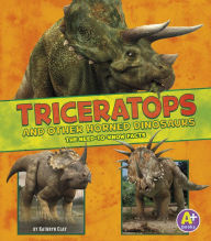 Triceratops and Other Horned Dinosaurs: The Need-to-Know Facts Kathryn Clay Author