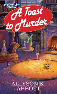 A Toast to Murder (Mack's Bar Series #5) Allyson K. Abbott Author