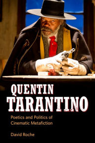 Quentin Tarantino: Poetics and Politics of Cinematic Metafiction David Roche Author