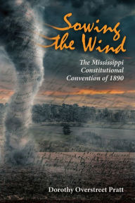 Sowing the Wind: The Mississippi Constitutional Convention of 1890 Dorothy Overstreet Pratt Author