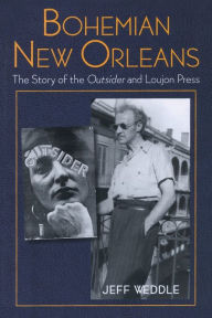Bohemian New Orleans: The Story of the Outsider and Loujon Press Jeff Weddle Author