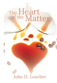 The Heart of the Matter John D. Loscher Author