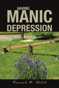 Having Manic Depression Hannah N. Walsh Author