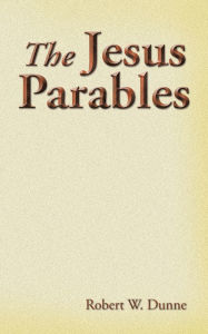 The Jesus Parables - Robert W. Dunne