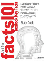 Studyguide for Research Design: Qualitative, Quantitative, and Mixed Methods Approaches by Creswell, John W., ISBN 9781452226101 - Cram101 Textbook Reviews