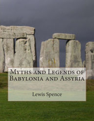 Myths and Legends of Babylonia and Assyria Lewis Spence Author