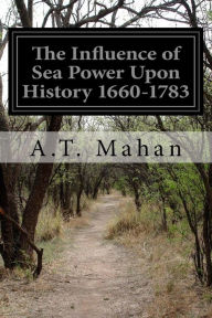 The Influence of Sea Power Upon History 1660-1783 A.T. Mahan Author