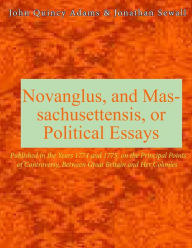 Novanglus, and Massachusettensis, or Political Essays: Published in the Years 1774 and 1775, on the Principal Points of Controversy, Between Great Britain and Her Colonies - Jonathan Sewall