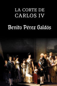 La corte de Carlos IV Benito Pérez Galdós Author