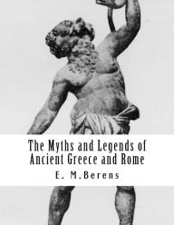 The Myths and Legends of Ancient Greece and Rome - E. M. Berens