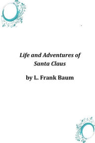 Life and Adventures of Santa Claus L. Frank Baum Author