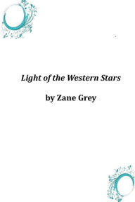 Light of the Western Stars Zane Grey Author