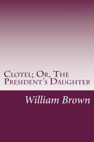 Clotel; Or, The President's Daughter William Wells Brown Author