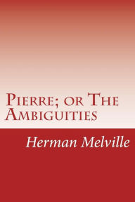 Pierre; or The Ambiguities Herman Melville Author