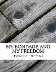 My Bondage and My Freedom Douglass Frederick Author