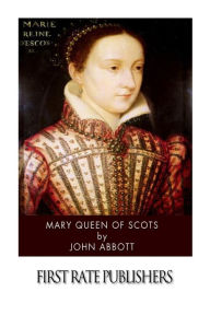 Mary Queen of Scots John Abbott Author