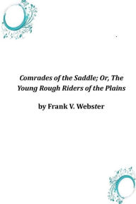 Comrades of the Saddle; Or, The Young Rough Riders of the Plains Frank V. Webster Author