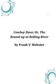 Cowboy Dave; Or, The Round-up at Rolling River Frank V. Webster Author