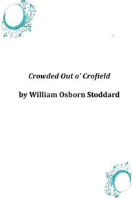 Crowded Out o' Crofield William Osborn Stoddard Author