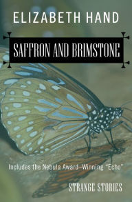 Saffron and Brimstone: Strange Stories Elizabeth Hand Author