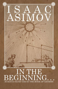 In the Beginning . . .: Science Faces God in the Book of Genesis - Isaac Asimov