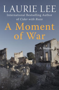 A Moment of War: A Memoir Laurie Lee Author