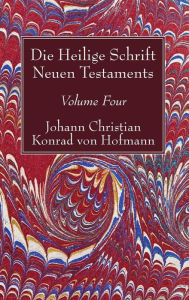 Die Heilige Schrift Neuen Testaments, Volume Four: Zweiten Theils, Erste Abtheilung. Der Brief Pauli an Die Galater Johann Christian Konrad Von Hofman