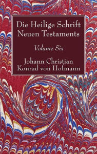 Die Heilige Schrift Neuen Testaments, Volume Six: Vierten Theils, Erste Abtheilung. Der Brief Pauli an Die Epheser Johann Christian Konrad Von Hofmann