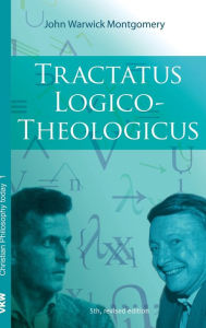 Tractatus Logico-Theologicus John Warwick Montgomery Author
