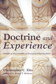 Doctrine and Experience: Caught in the Crossfire of Evangelical Spiritualities Christopher Charles Zito Author