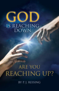 God is Reaching Down are You Reaching Up? - P. J. Reising