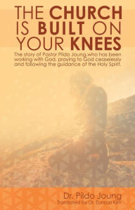 The Church Is Built On Your Knees Dr. Pildo Joung Author