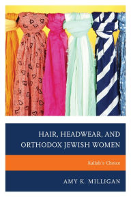 Hair, Headwear, and Orthodox Jewish Women: Kallah's Choice Amy K. Milligan Author