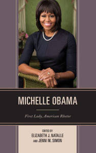 Michelle Obama: First Lady, American Rhetor Elizabeth J. Natalle Editor