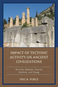 Impact of Tectonic Activity on Ancient Civilizations: Recurrent Shakeups, Tenacity, Resilience, and Change Eric R. Force Author