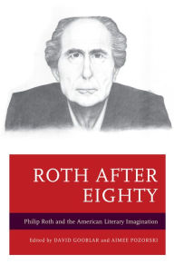 Roth after Eighty: Philip Roth and the American Literary Imagination David Gooblar Editor