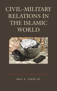 Civil-Military Relations in the Islamic World Paul E. Lenze, Jr. Author