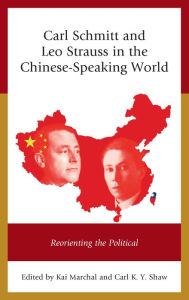 Carl Schmitt and Leo Strauss in the Chinese-Speaking World: Reorienting the Political Kai Marchal Author
