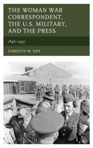 The Woman War Correspondent the U.S. Military and the Press