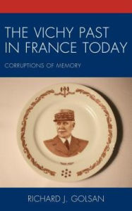 The Vichy Past in France Today: Corruptions of Memory Richard J. Golsan Distinguished Professor of French, Texas A&M University Author