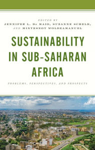 Sustainability in Sub-Saharan Africa: Problems, Perspectives, and Prospects Jennifer L. De Maio Editor