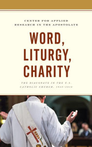 Word, Liturgy, Charity: The Diaconate in the U.S. Catholic Church, 1968-2018 Center for Applied Research in the Apostolate Author