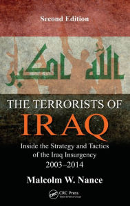 The Terrorists of Iraq: Inside the Strategy and Tactics of the Iraq Insurgency 2003-2014, Second Edition Malcolm W. Nance Author