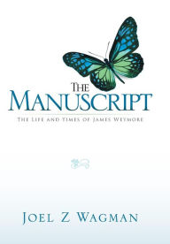 The Manuscript: The Life and Times of James Weymore Joel Z. Wagman Author
