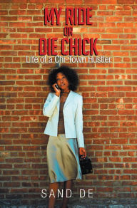 My Ride Or Die Chick: Life of a Chi-Town Hustler - Sand De