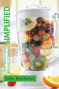 Nutrition and Weight Control Simplified John Batchelor Author