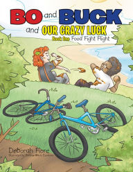 Bo and Buck and Our Crazy Luck: Book One: Food Fight Flight Xlibris US Author